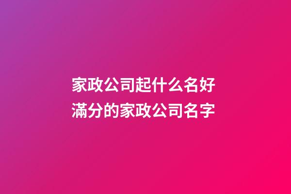 家政公司起什么名好 滿分的家政公司名字-第1張-公司起名-玄機派